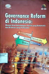 Image of GOVERNANCE REFORM DI INDONESIA : MENCARI ARAH KELAMBANGAN POLITIK YANG DEMOKRATIS DAN BIROKRASI YANG PROFESIONAL