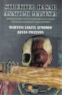 Image of Struktur dasar anatomi manusia : perpaduan fakta dan seni menampilkan anatomi tubuh manusia menjadi lebih sempurna