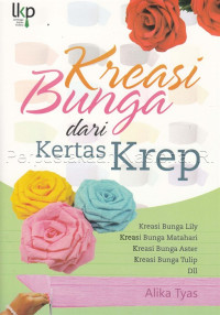 Image of KREASI BUNGA DARI KERTAS KREP : kreasi bunga lily, kreasi bunga matahari, kreasi bunga aster, kreasi bunga tulip