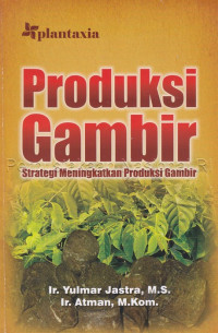 Image of Produksi gambir : strategi meningkatkan produksi gambir