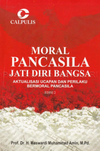 Image of MORAL PANCASILA JATI DIRI BANGSA : Aktualisasi Ucapan dan Perilaku Bermoral Pancasila
