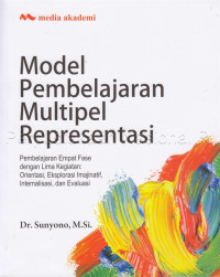 Image of Model pembelajaran multipel representasi : pembelajaran empat fase dengan lima kegiatan : orientasi, eksplorasi imajinatif, internalisasi, dan evaluasi
