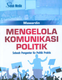 Image of Mengelola komunikasi politik : sebuah pengantar ke politik praktis