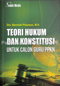 Image of Teori hukum dan konstitusi untuk calon guru PPKN : aspek kajian hukum dan konstitusi di sekolah