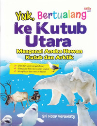 Image of Yuk, bertualang ke kutub utara : mengenal aneka hewan kutub dan arktik