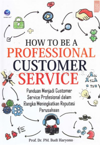 Image of How to be a professional customer service : panduan menjadi customer service profesional dalam rangka meningkatkan reputasi perusahaan