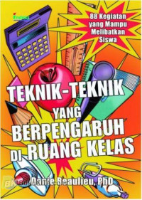 Image of Teknik-teknik yang berpengaruh di ruang kelas : 88 kegiatan yang mampu melibatkan siswa