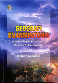 Image of Geografi emansipatoris : kontribusi geografi dalam menelaah rupa-rupa perilaku keruangan