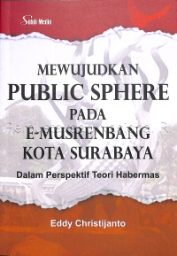 Image of Mewujudkan public sphere pada e-musrenbang kota Surabaya : dalam perspektif teori habermas