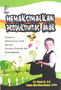 Image of MEMAKSIMALKAN PRODUKTIVITAS ANAK :  panduan memotivasi anak meraih prestasi puncak dan kemandirian