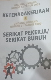 Image of UNDANG-UNDANG NOMOR 13 TAHUN 2003 TENTANG KETENAGAKERJAAN & UNDANG-UNDANG NOMOR 21 TAHUN 2000 TENTANG SERIKAT PEKERJA/ SERIKAT BURUH
