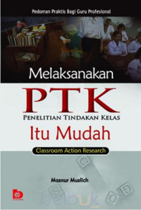 Image of MELAKSANAKAN PTK PENELITIAN TINDAKAN KELAS ITU MUDAH = Classroom action research : pedoman praktis bagi guru profesional