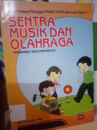 Image of BUKU PANDUAN MENGAJAR PAUD/TK/RA BERBASIS SENTRA : SENTRA  MUSIK DAN OLAHRAGA