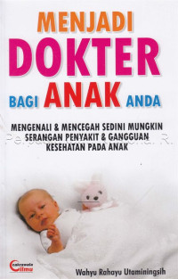 Image of Menjadi dokter bagi anak anda : mengenali & mencegah sedini mungkin serangan penyakit & gangguan kesehatan pada anak