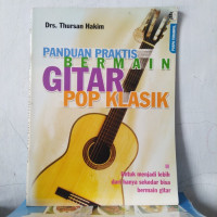 Image of PANDUAN PRAKTIS BERMAIN GITAR POP KLASIK : UNTUK MENJADI LEBIH DARI HANYA SEKEDAR BISA BERMAIN GITAR