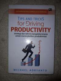 Image of Tips and tricks for driving productivity : strategi dan teknik mengelola kinerja untuk meningkatkan produktivitas