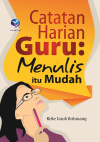 Image of CATATAN HARIAN GURU ; MENULIS ITU MUDAH