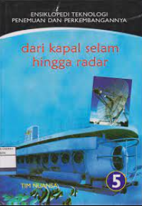 Image of ENSIKLOPEDI TEKNOLOGI PENEMBUAN DAN PERKEMBANGANNYA : DARI KAPAL SELAM HINGGA RADAR 5