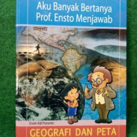Image of AKU BANYAK BERTANYA PROF.ENSTO MENJAWAB :GEOGRAFI DAN PETA