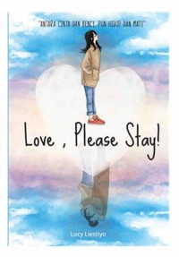 Image of LOVE, PLEASE STAY!: ANTARA CINTA DAN BENCI, PUN HIDUP DAN MATI