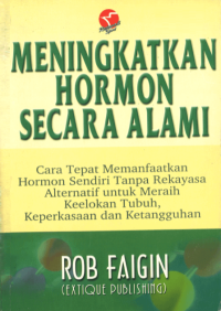 Image of Meningkatkan hormon secara alami : cara tepat memanfaatkan hormon sendiri tanpa rekayasa alternatif untuk meraih keelokan tubuh, keperkasaan dan ketangguhan