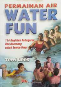 Image of PERMAINAN AIR WATER FUN : 116 KEGIATAN KEBUGARAN DAN BERENANG UNTUK SEMUA UMUR