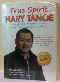 Image of TRUE SPIRIT  HARY TANOE : mengintip rahaasia sukses sang raja media Indonesia