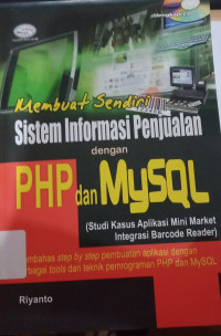 Image of Membuat sendiri sistem informasi penjualan dengan PHP dan MYSQL : (studi kasus aplikasi Mini Market Integrasi Barcode Reader)
