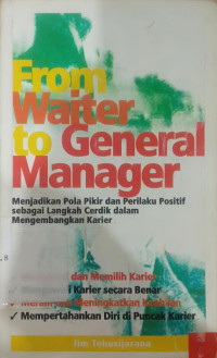 Image of FROM WAITER TO GENERAL MANAGER : menjadikan pola pikir dan perilaku positif sebagai langkah cerdik dalam mengembangkan karier