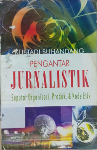 Image of PENGANTAR JURNALISTIK : Seputar Organisasi, Produk, dan Kode Etik