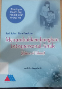 Image of SERI SOLUSI BINA KARAKTER MENUMBUHKEMBANGKAN INTRAPERSONAL ANAK ( USIA 0-6 )