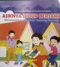 Image of Seri Penanaman Nilai-nilai Karakter Kebangsaan : ASIKNYA HIDUP BERSAMA Menanamkan Karakter Gotong Royong