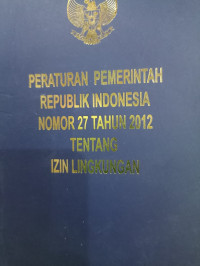 Image of PERATURAN PEMERINTAH REPUBLIK INDONESIA NOMOR 27 TAHUN 2012 TENTANG IZIN LINGKUNGAN