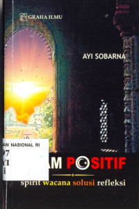 Image of ISLAM POSITIF : spirit wacana solusi refleksi