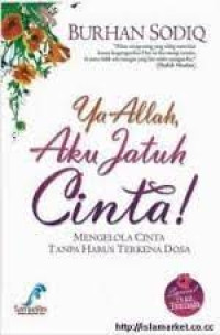 Image of YA ALLAH AKU JATUH CINTA : MENGELOLA CINTA TANPA HARUS TEKENA DOSA