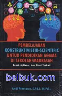 Image of PEMBELAJARAN KONSTRUKTIVISTIK-SCIENTIFIC UNTUK PENDIDIKAN AGAMA DI SEKOLAH/MADRASAH