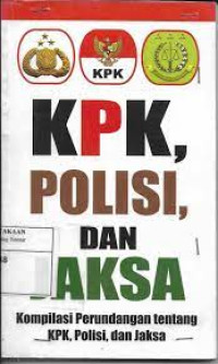 Image of KPK, polisi, dan jaksa : kompilasi perundangan tentang KPK, polisi dan jaksa
