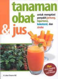 Image of TANAMAN OBAT DAN JUS; UNTUK MENGATASI PENYAKIT JANTUNG,HIPERTENSI,KOLESTEROL,DAN STROKE.