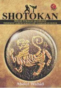 Image of SHOTOKAN : Sebuah Tinjauan Alternatif Terhadap Aliran Karate-Do terbesar di dunia