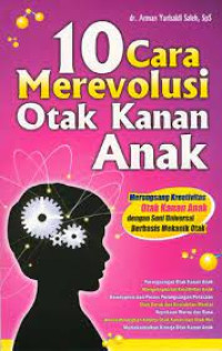 Image of 10 cara merevolusi otak kanan anak : merangsang kreativitas otak kanan anak dengan seni universal berbasis mekanik otak