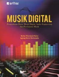 Image of MUSIK DIGITAL : PENGETAHUAN DASAR MUSIK DIGITAL, AUDIO ENGINEERING DAN PEREKAMAN MUSIK