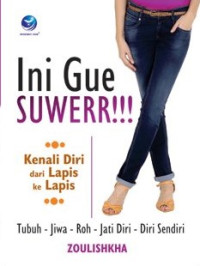 Image of Ini gue ... suwer!!! : kenali diri dari lapis ke lapis : tubuh, jiwa, roh, jati diri, diri sendiri